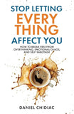 Stop Letting Everything Affect You: How to break free from overthinking, emotional chaos, and self-sabotage.