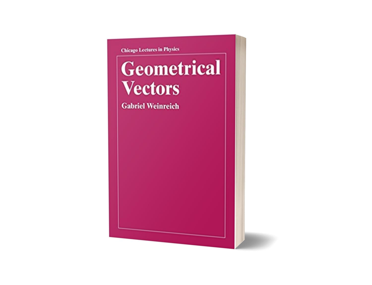 Geometrical Vectors (Chicago Lectures in Physics) - Gabriel WeINReich – Dev Publishers & Distributors