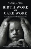 Birth Work as Care Work: Stories from Activist Birth Communities; Introduction by Silvia Federici - Alana Apfel; Victoria…