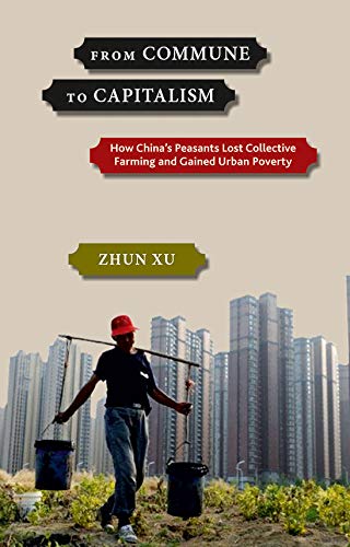 From Commune to Capitalism: How China's Peasants Lost Collective Farming and Gained Urban Poverty - Zhun Xu – Dev…