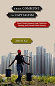 From Commune to Capitalism: How China's Peasants Lost Collective Farming and Gained Urban Poverty - Zhun Xu – Dev…