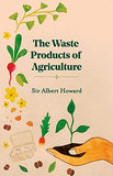 The Waste Products of Agriculture (Revised, newly composed text edition) - Sir Albert Howard; Yeshwant D. Wad – Dev…