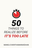 50 Things to Realize Before it's Too Late-  Paperback –  by Manoj Chenthamarakshan