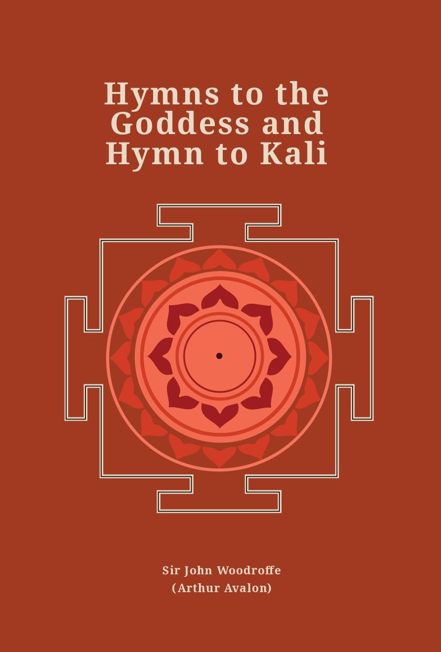 Hymns to the Goddess and Hymn to Kali (Revised, newly composed text edition) - Sir John Woodroffe (Arthur Avalon) – Dev…
