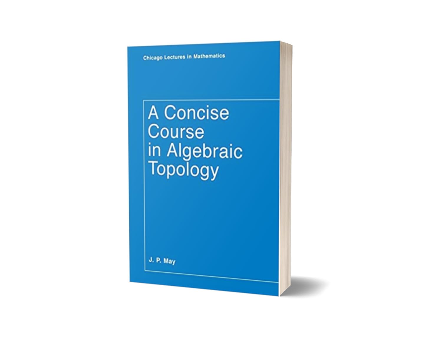 A Concise Course in Algebraic Topology (Chicago Lectures in Mathematics) - J. P. May – Dev Publishers & Distributors