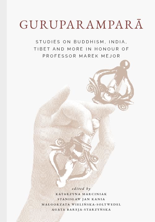Guruparampara: Studies on Buddhism, India, Tibet and More in Honour of Professor Marek Mejor - Katarzyna Marciniak…
