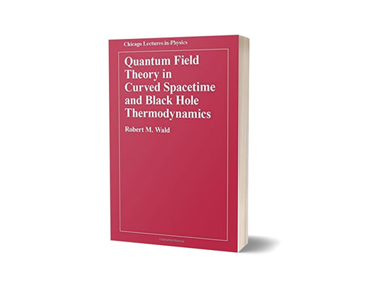 Quantum Field Theory in Curved Spacetime and Black Hole Thermodynamics (Chicago Lectures in Physics) - Robert M. Wald – Dev…
