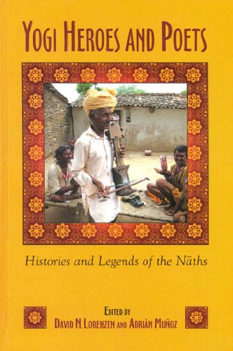 Yogi Heroes and Poets: Histories and Legends of the Naths - Edited - David N. Lorenzen and Adrian Munoz – Dev Publishers &…