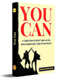You Can: A Collection Of Brief Talks On The Most Important Topic In The World - Your Success – DD Books