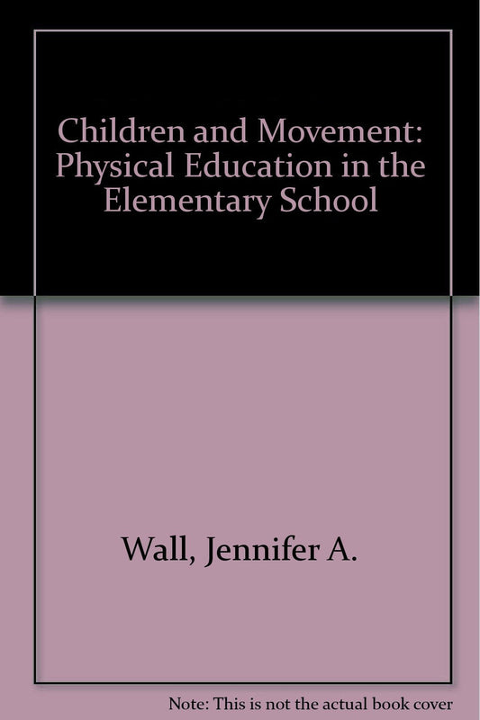 Children and Movement - Physical Education in the Elementary School by Wall,Murray, – Khel Sahitya Kendra
