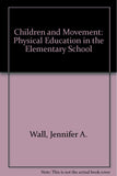 Children and Movement - Physical Education in the Elementary School by Wall,Murray, – Khel Sahitya Kendra