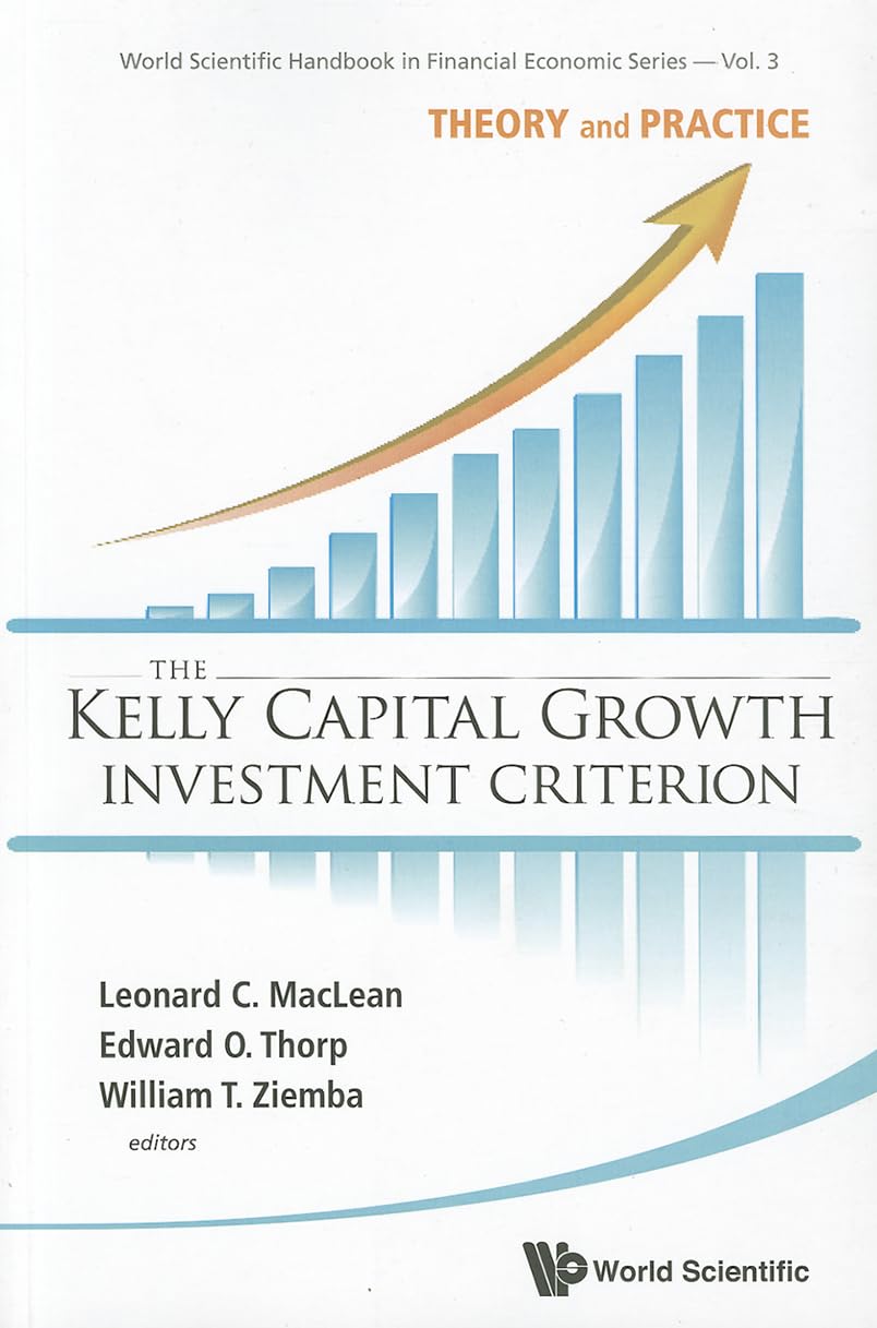 The Kelly Capital Growth Investment Criterion: Theory and Practice - Leonard C. MacLean (Editor),‎ Edward O. Thorp…