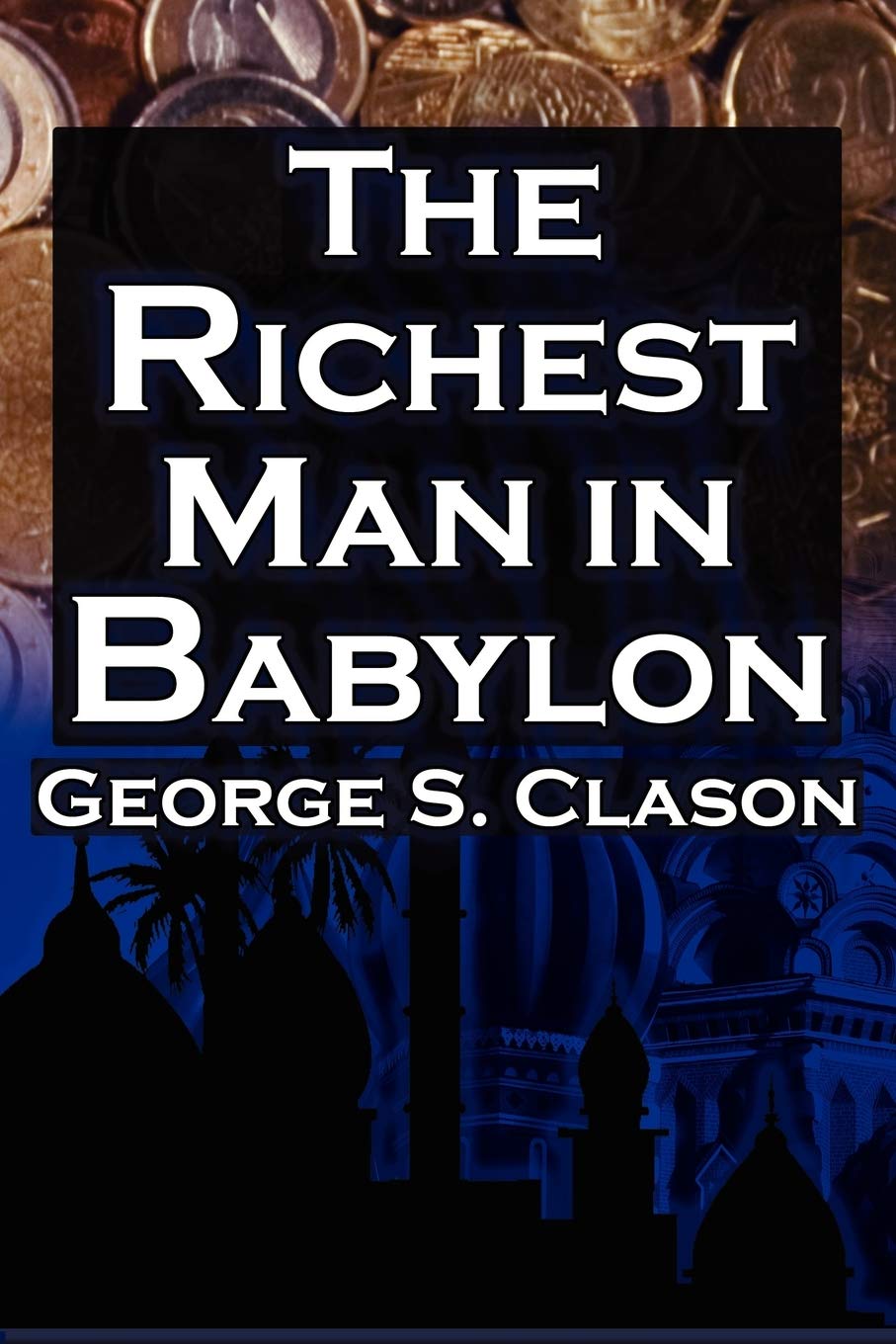 The Richest Man In Babylon: George S. Clason'S Bestselling Guide To Financial Success: Saving Money And Putting It To Work…
