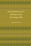 My Experiences in Manipur and the Naga Hills (Revised, newly composed text edition) - James Johnstone – Dev Publishers &…