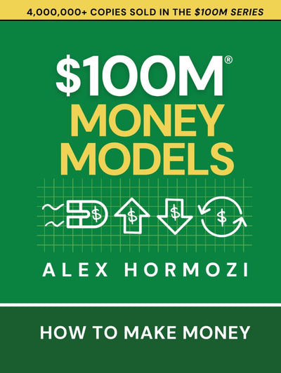$100M Money Models: How To Make Money Paperback –  by Alex Hormozi (100 million money models))