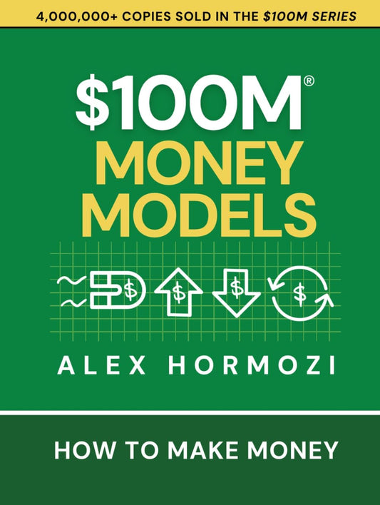 $100M Money Models: How To Make Money Paperback –  by Alex Hormozi (100 million money models))