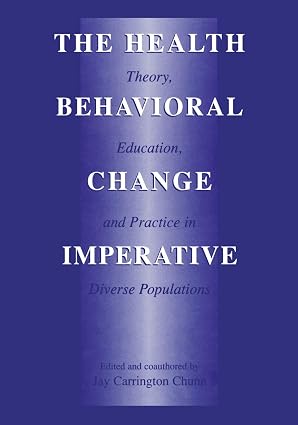 The Health Behavioral Change Imperative: Theory, Education And Practice In Diverse Populations by Jay Carrington Chunn…