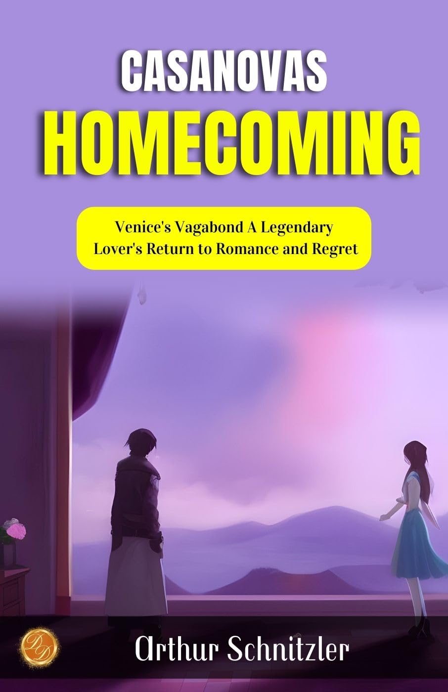 Casanova'S Homecoming By Arthur Schnitzler: Venice'S Vagabond: A Legendary Lover'S Return To Romance And Regret – DD Books