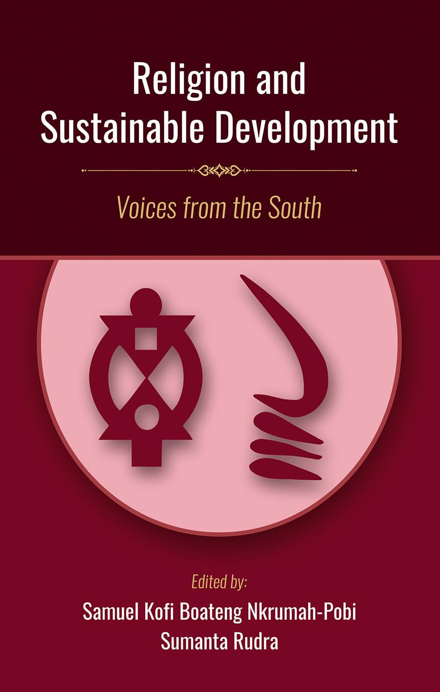 Religion and Sustainable Development: Voices from the South - Samuel Kofi Boateng Nkrumah-Pobi and Sumanta Rudra – Dev…