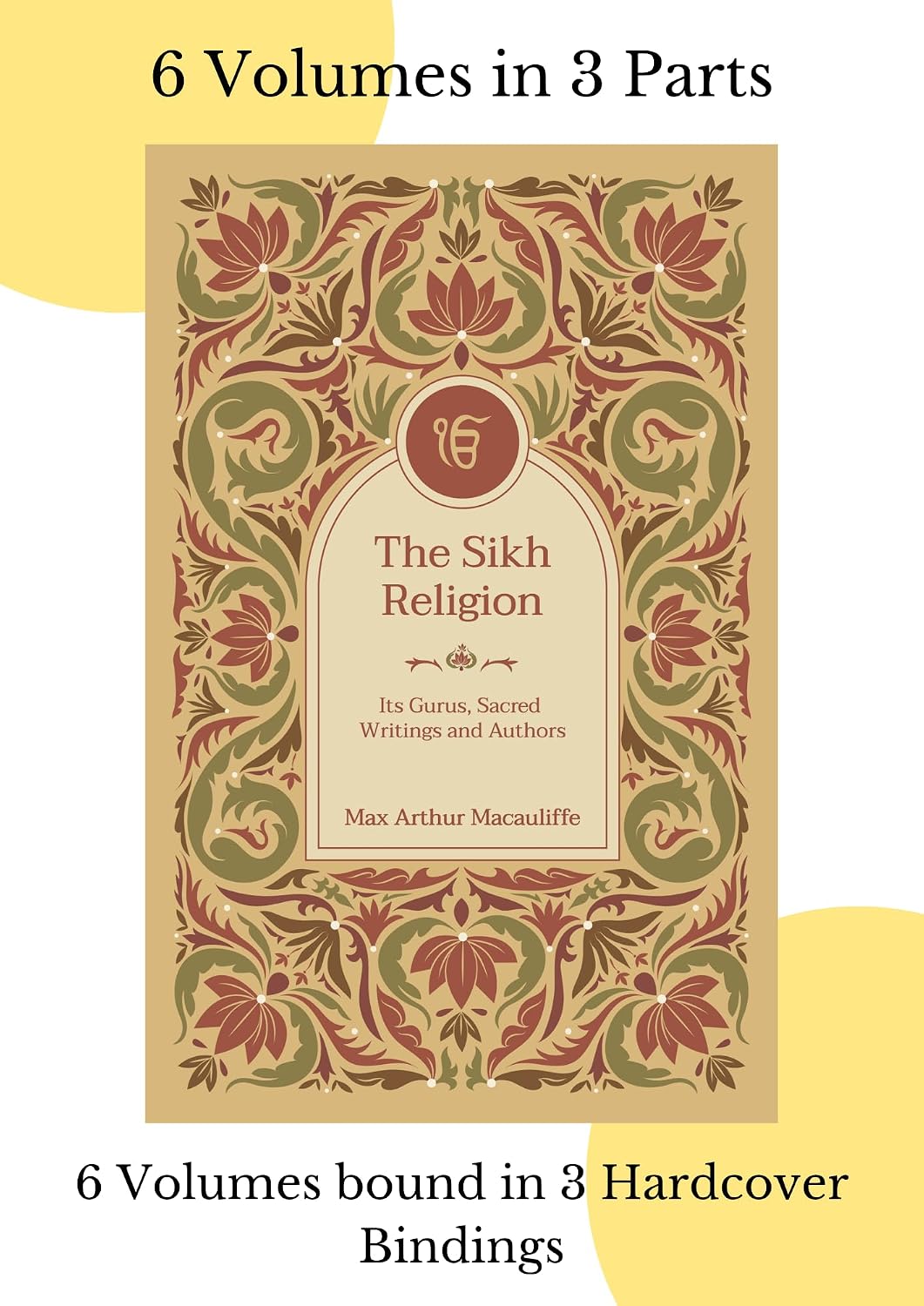 The Sikh Religion: Its Gurus, Sacred Writings and Authors (6 Volumes in 3 Bindings) - Max Arthur Macauliffe – Dev…