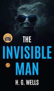 The Invisible Man A Grotesque Romance (Illustrated, Refined and Edited) - H G Wells – DD Books