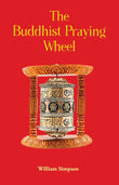The Buddhist Praying Wheel: A Collection of Material Bearing Upon the Symbolism of the Wheel and Circular Movements in…