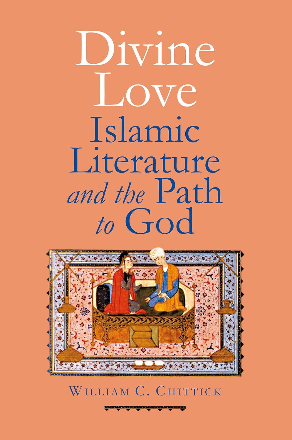 Divine Love: Islamic Literature and the Path to God - William C. Chittick – Dev Publishers & Distributors