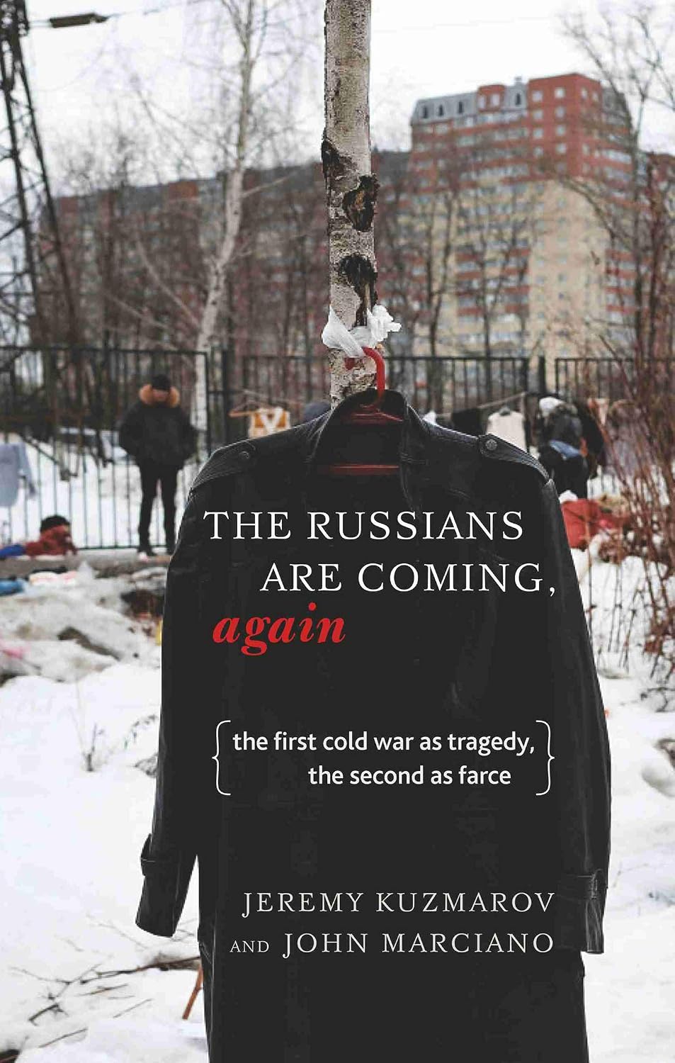 The Russians Are Coming, Again: The First Cold War as Tragedy, the Second as Farce - Jeremy Kuzmarov and John Marciano…