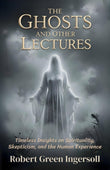 The Ghosts And Other Lectures: Timeless Insights On Spirituality, Skepticism, And The Human Experience (Classic Philosophy…
