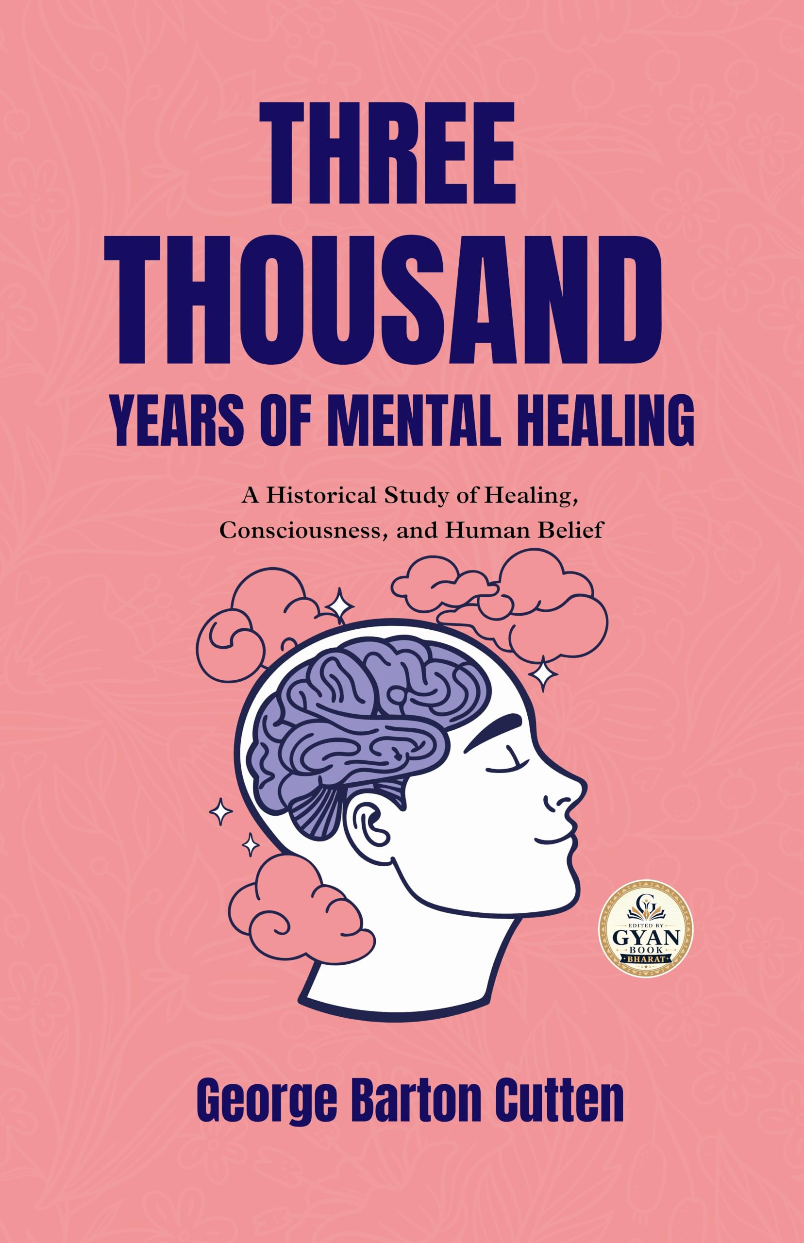 Three Thousand Years of Mental Healing : A Historical Study of Healing, Consciousness, and Human Belief (Edited by Gyan…