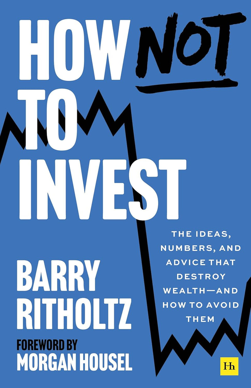 How Not to Invest The ideas, numbers, and advice that destroy wealth?and how to avoid them Paperback   by Barry Ritholtz