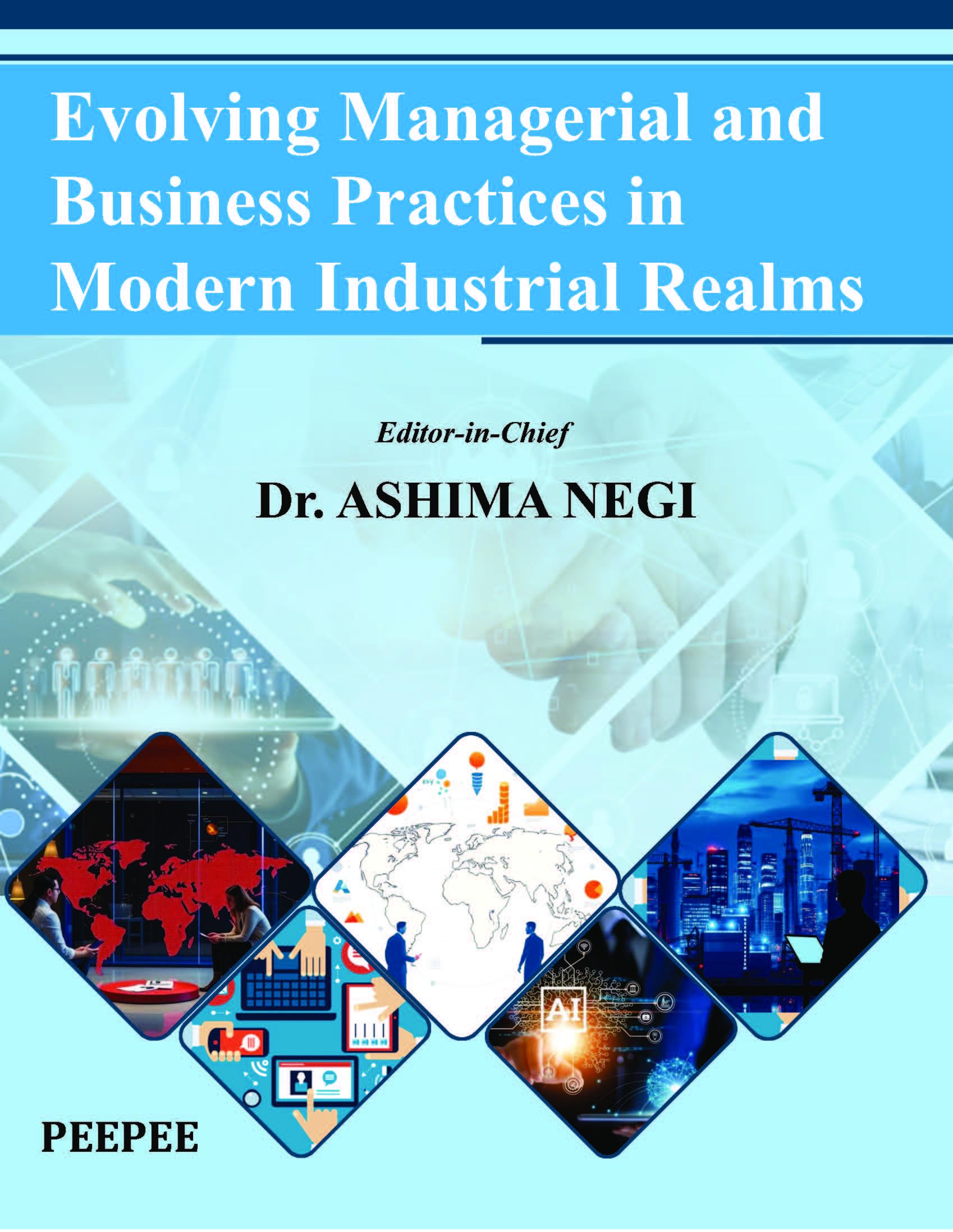 Evolving Managerial And Business Practices In Modern Industrial Realms-Ashima Negi – Peepee Publishers and Distributors