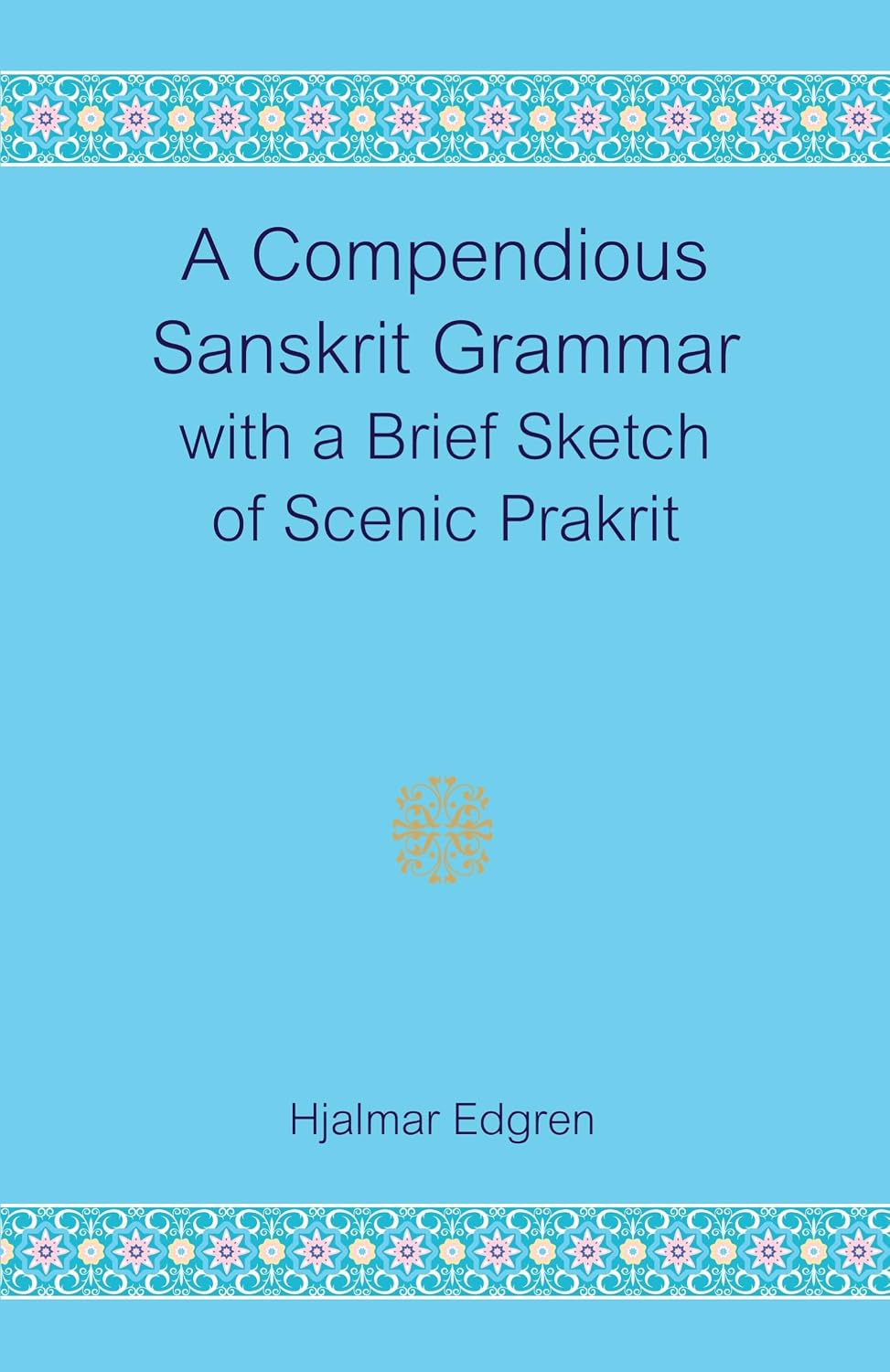 A Compendious Sanskrit Grammar with a Brief Sketch of Scenic Prakrit - Hjalmar Edgren – Dev Publishers & Distributors