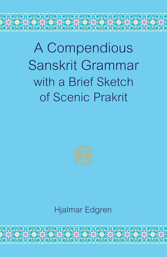 A Compendious Sanskrit Grammar with a Brief Sketch of Scenic Prakrit - Hjalmar Edgren – Dev Publishers & Distributors