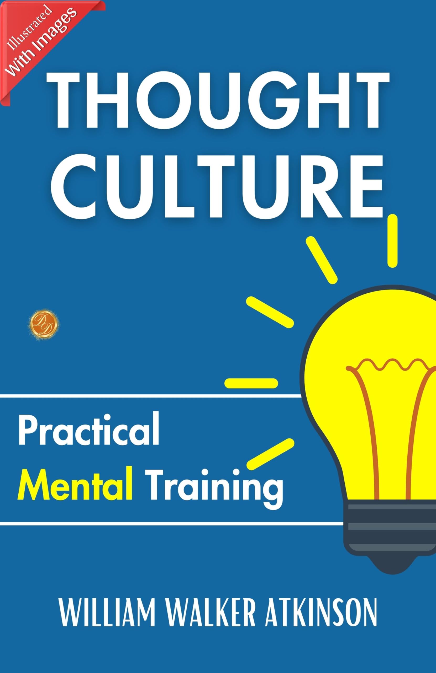 Thought Culture: Practical Mental Training: Mental Mastery By William Walker Atkinson – DD Books
