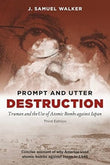 Prompt and Utter Destruction: Truman and the Use of Atomic Bombs against Japan, Third Edition - J. Samuel Walker – Dev…