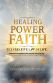 The Healing Power of Faith and the Creative Law of Life : Awaken the Divine Intelligence within, align with universal law…