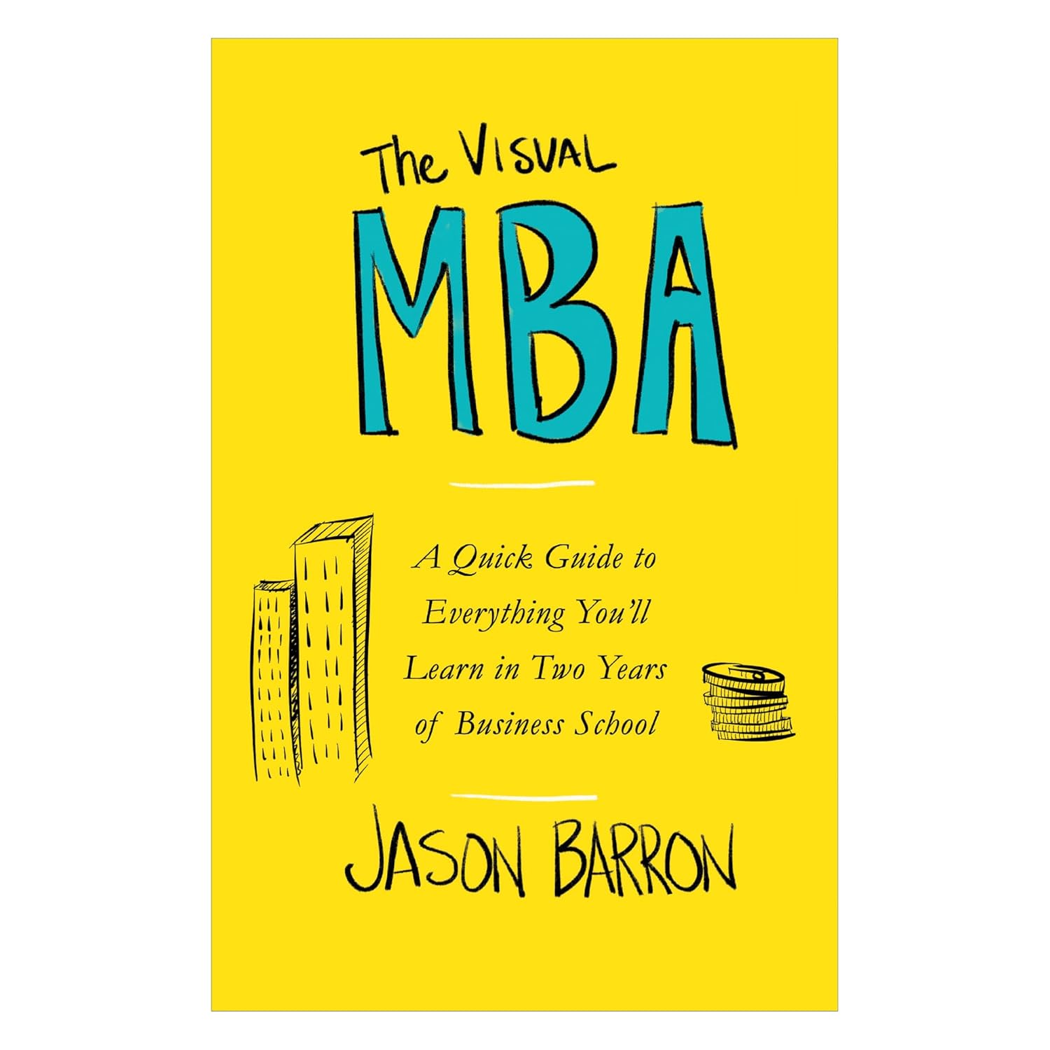 The Visual MBA: A Quick Guide to Everything You'll Learn in Two Years of Business School Paperback –  by Jason Barron