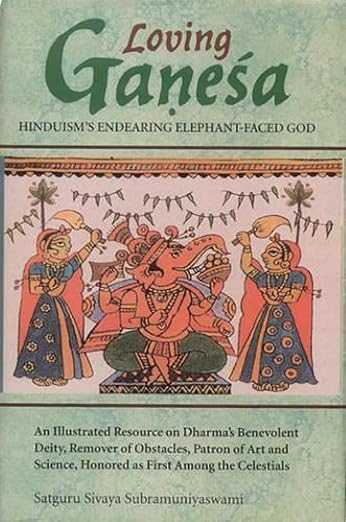 Loving Ganesa - Hinduism'S Endearing Elephant-Faced God: An Illustrated Resource On Dharma'S Benevolent Deity: An…