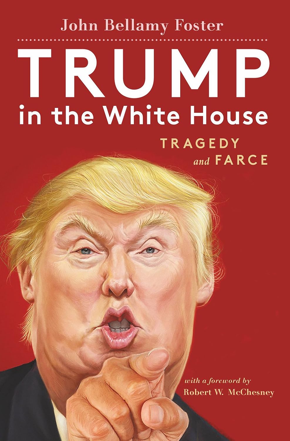 Trump in the White House: Tragedy and Farce - John Bellamy Foster; Foreword by Robert W. McChesney – Dev Publishers &…