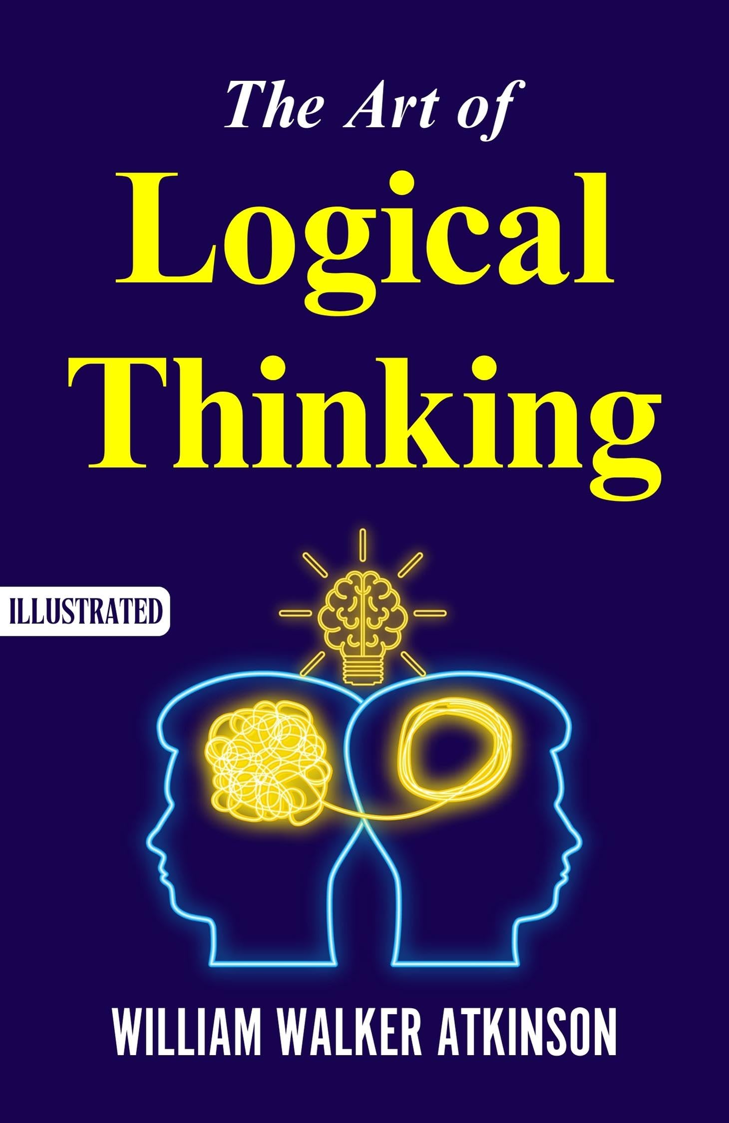 The Art Of Logical Thinking (Illustrated) : The Laws Of Reasoning By William Walker Atkinson – DD Books
