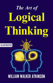 The Art Of Logical Thinking (Illustrated) : The Laws Of Reasoning By William Walker Atkinson – DD Books