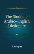 The Student's Arabic–English Dictionary: Companion Volume to Steingass' English–Arabic Dictionary - F. Steingass – Dev…