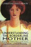 Understanding the Borderline Mother: Helping Her Children Transcend the Intense, Unpredictable, and Volatile Relationship…