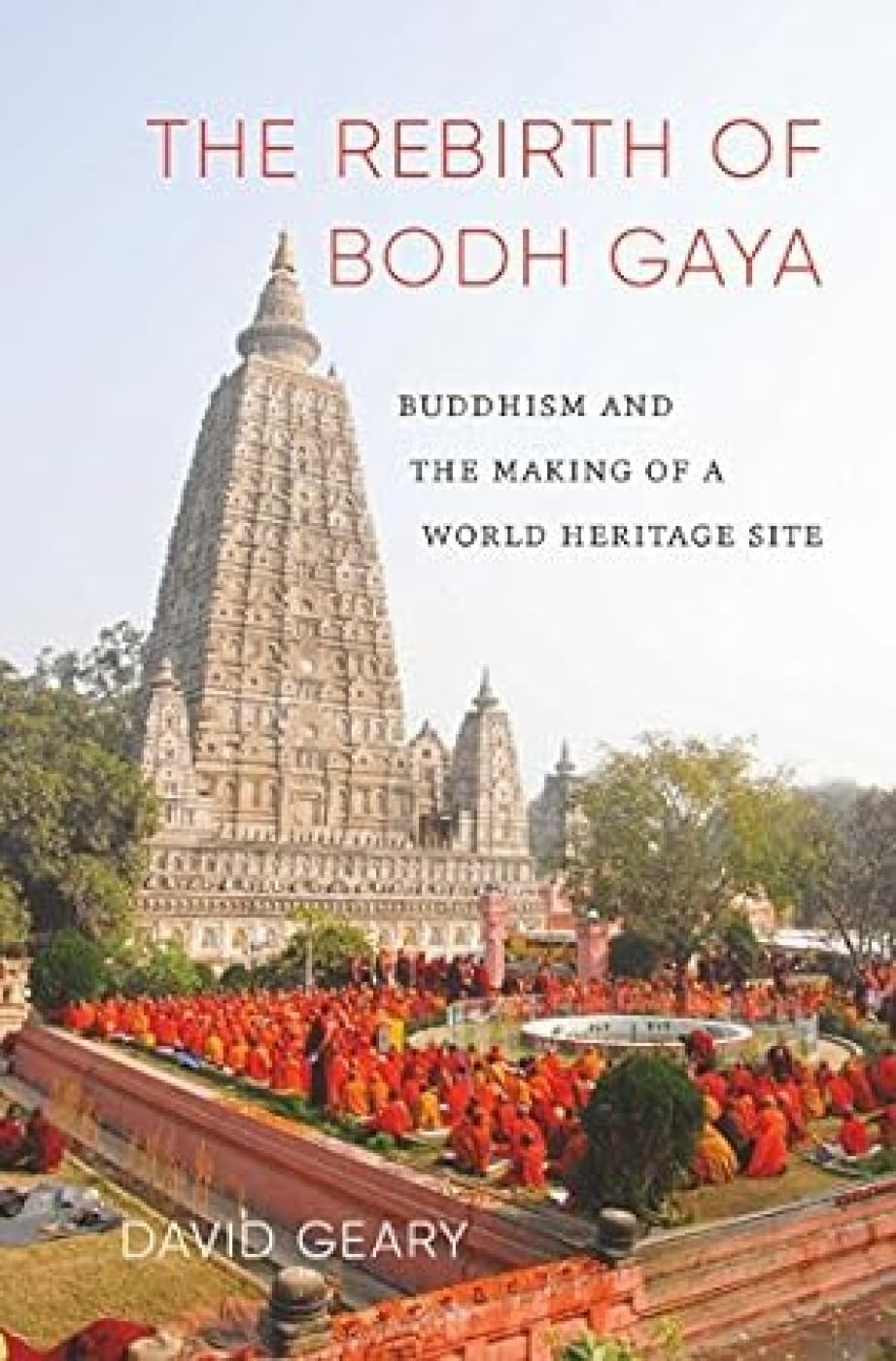 The Rebirth of Bodh Gaya: Buddhism and the Making of a World Heritage Site - David Geary – Dev Publishers & Distributors