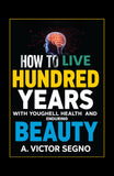 How To Live One Hundred Years With Youthful Health And Enduring Beauty (Illustrated, Refined And Edited) – DD Books