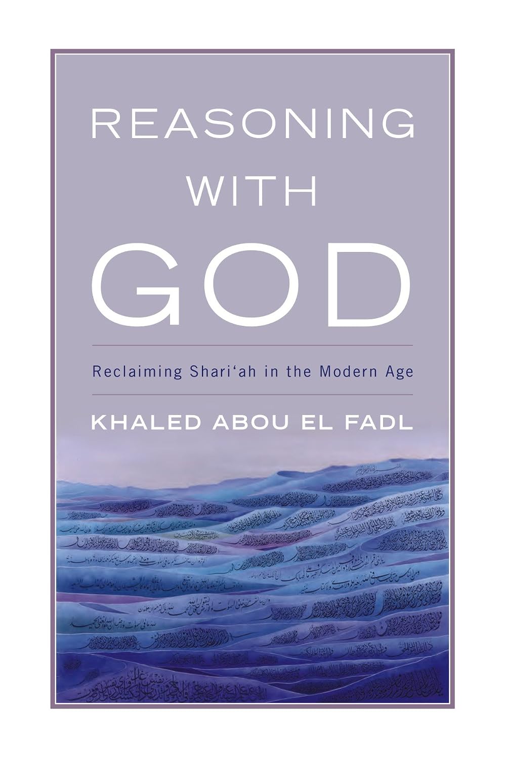 Reasoning with God: Reclaiming Shari‘ah in the Modern Age - Khaled Abou El Fadl – Dev Publishers & Distributors