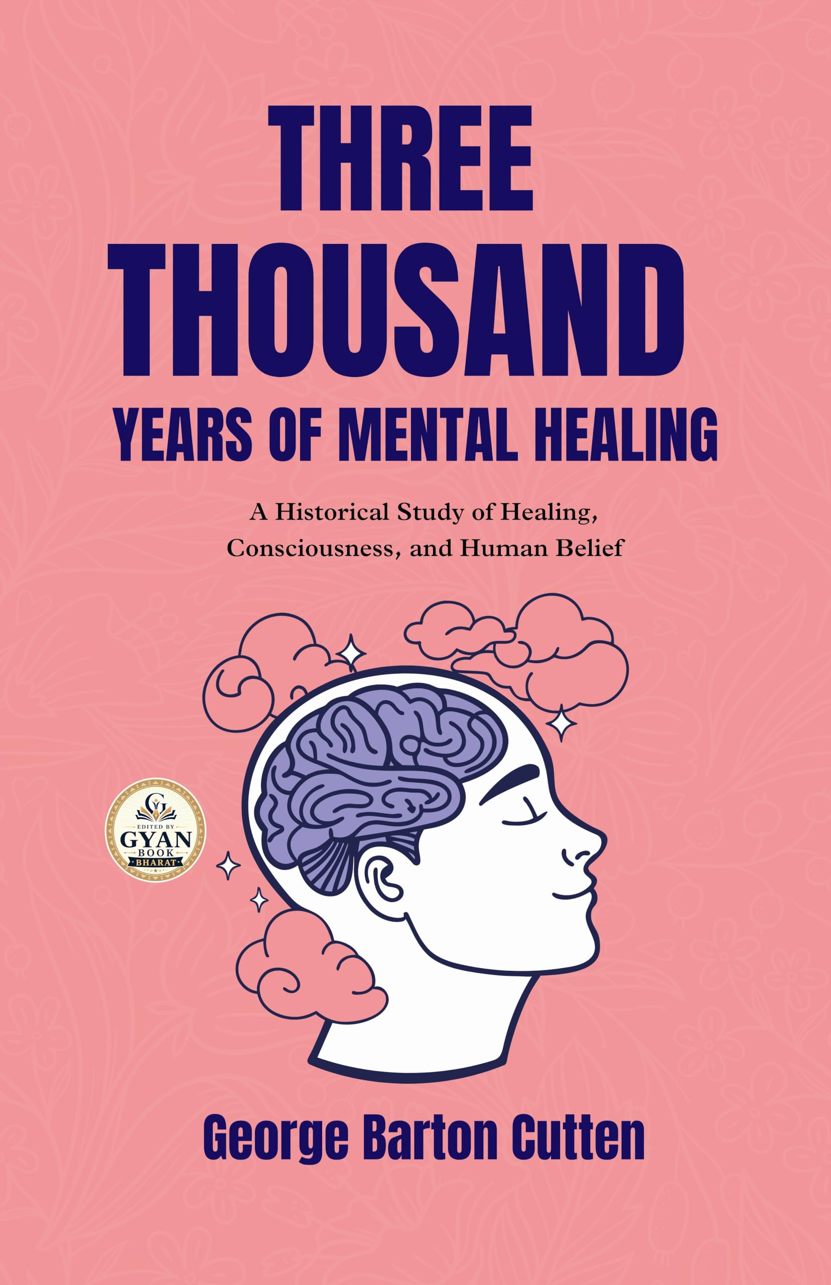 Three Thousand Years of Mental Healing : A Historical Study of Healing, Consciousness, and Human Belief (Edited by Gyan…