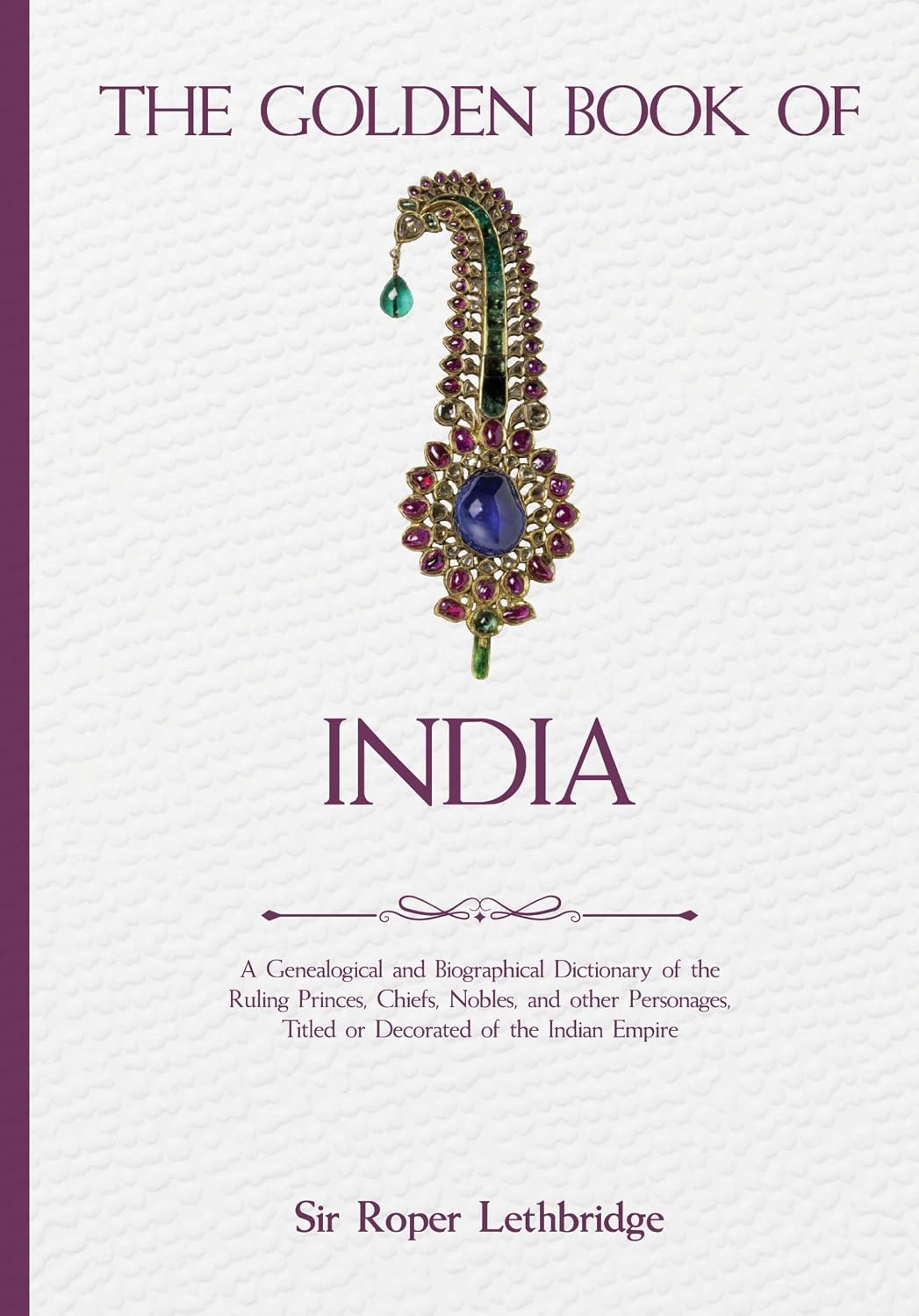 The Golden Book of India: A Genealogical and Biographical Dictionary of the Ruling Princes, Chiefs, Nobles, and Other…