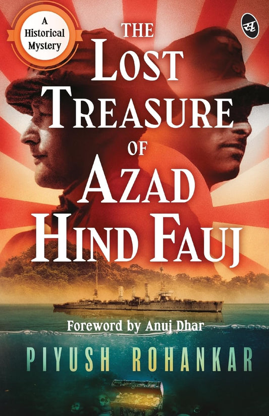 The Lost Treasure of Azad Hind Fauj: A Historical Mystery ǀ A gripping story from the Second World War - Piyush Rohankar…